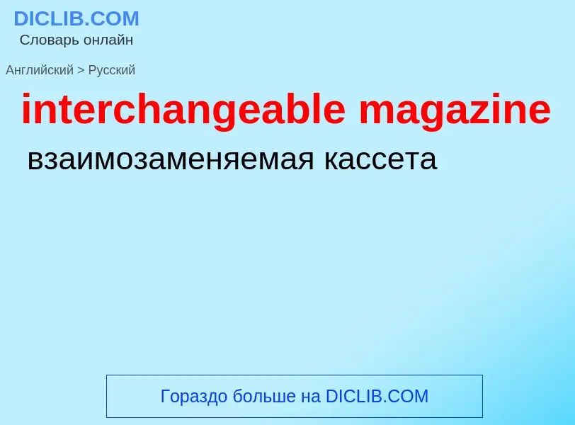 Как переводится interchangeable magazine на Русский язык