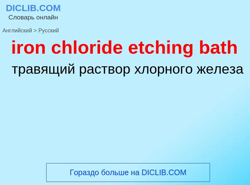 Как переводится iron chloride etching bath на Русский язык