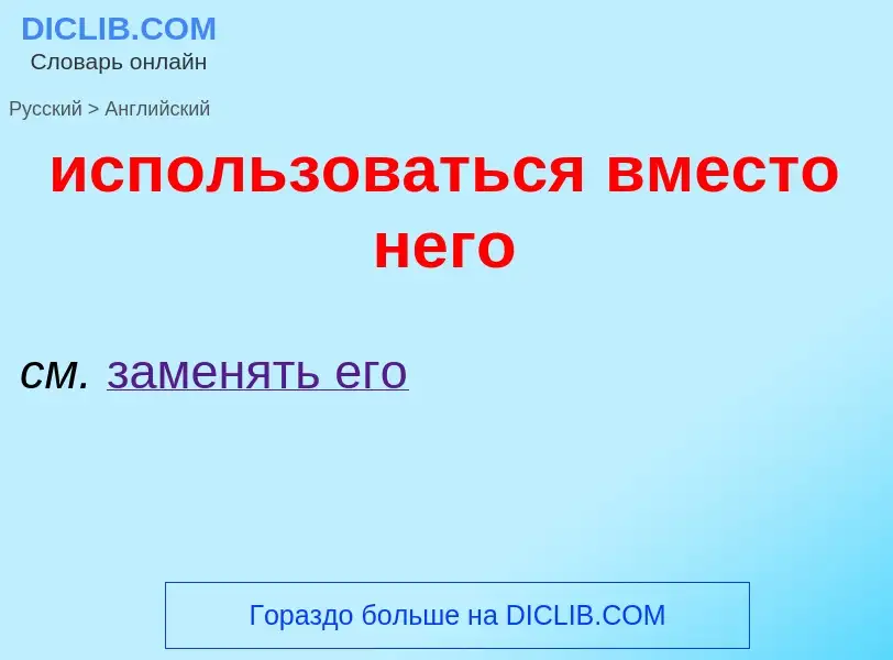 What is the إنجليزي for использоваться вместо него? Translation of &#39использоваться вместо него&#3