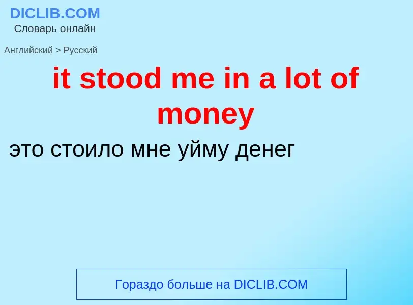 Vertaling van &#39it stood me in a lot of money&#39 naar Russisch