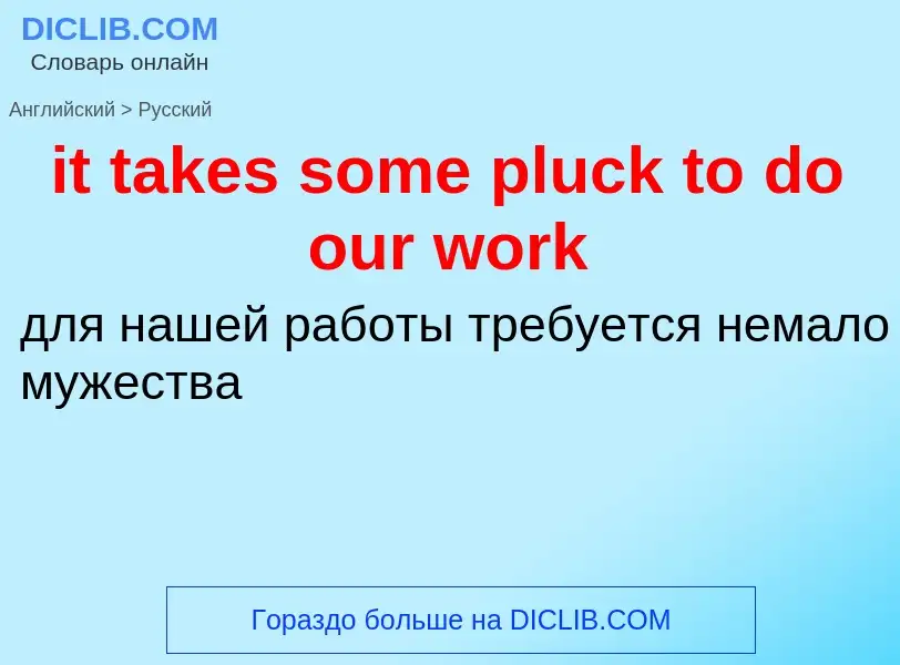 Vertaling van &#39it takes some pluck to do our work&#39 naar Russisch