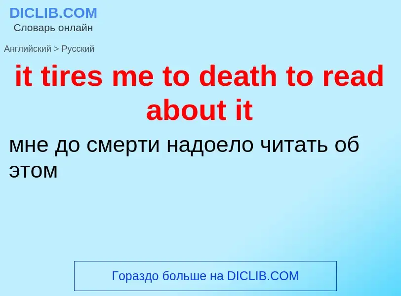 Vertaling van &#39it tires me to death to read about it&#39 naar Russisch