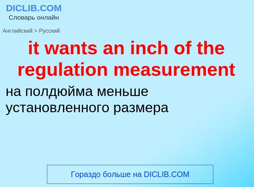 Vertaling van &#39it wants an inch of the regulation measurement&#39 naar Russisch