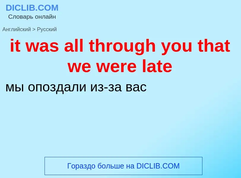 Vertaling van &#39it was all through you that we were late&#39 naar Russisch