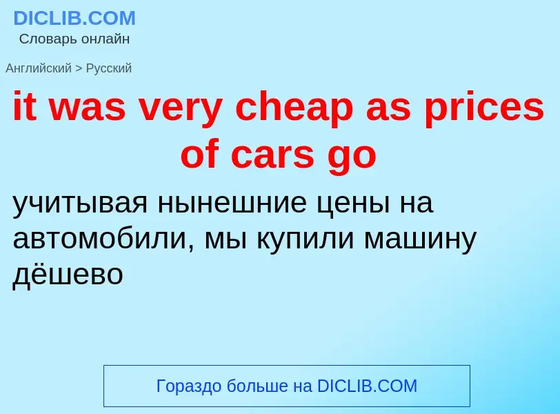 Vertaling van &#39it was very cheap as prices of cars go&#39 naar Russisch