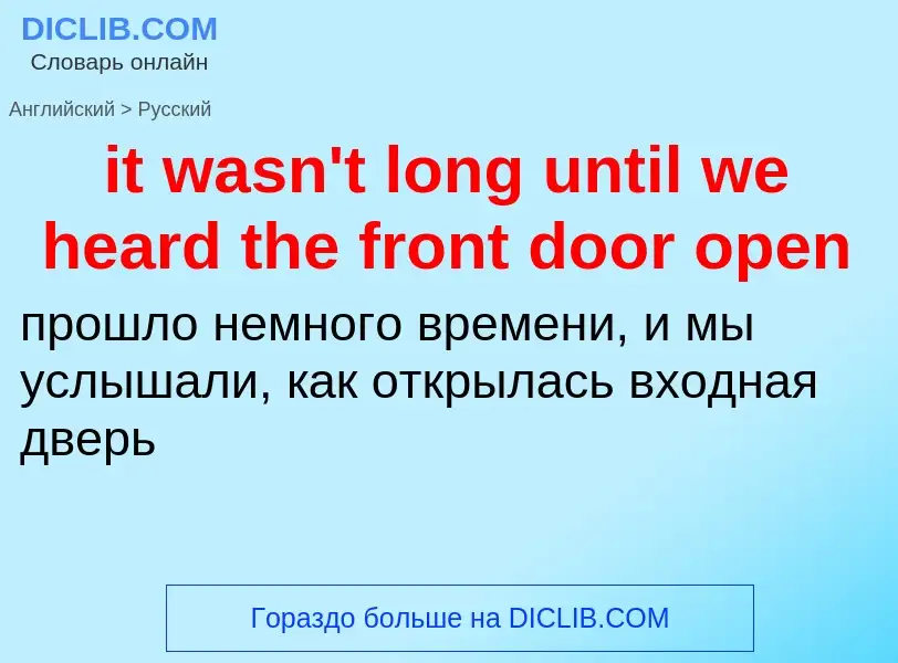 Vertaling van &#39it wasn't long until we heard the front door open&#39 naar Russisch