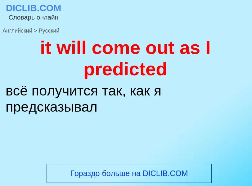 Vertaling van &#39it will come out as I predicted&#39 naar Russisch