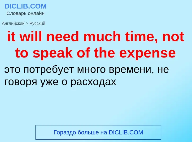 Vertaling van &#39it will need much time, not to speak of the expense&#39 naar Russisch