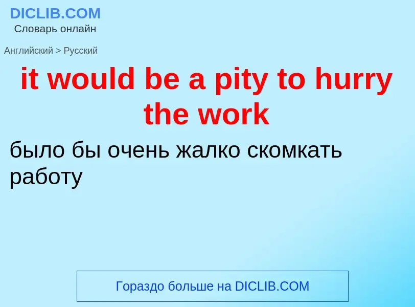 Vertaling van &#39it would be a pity to hurry the work&#39 naar Russisch