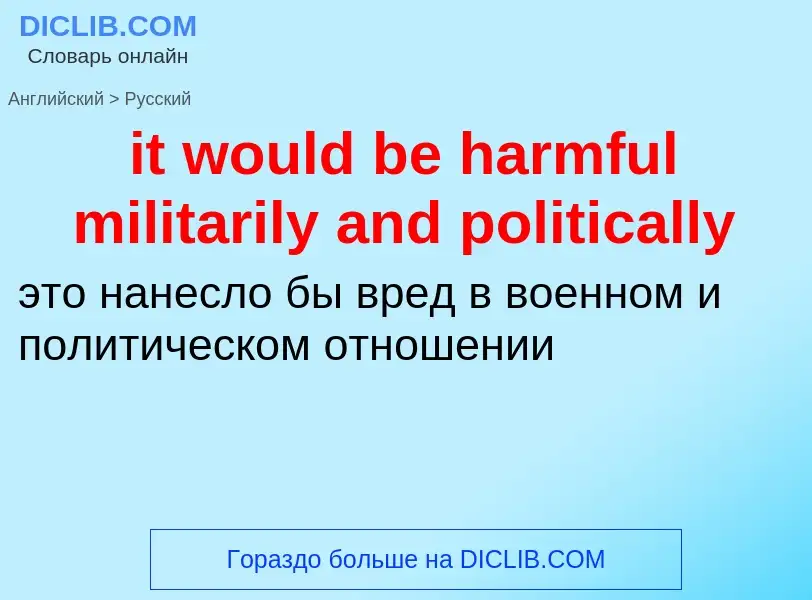 Vertaling van &#39it would be harmful militarily and politically&#39 naar Russisch