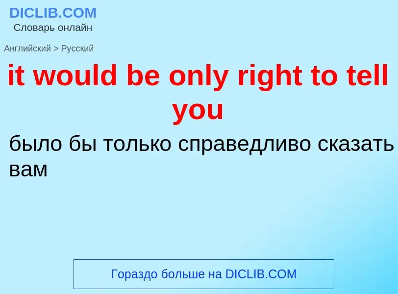 Vertaling van &#39it would be only right to tell you&#39 naar Russisch