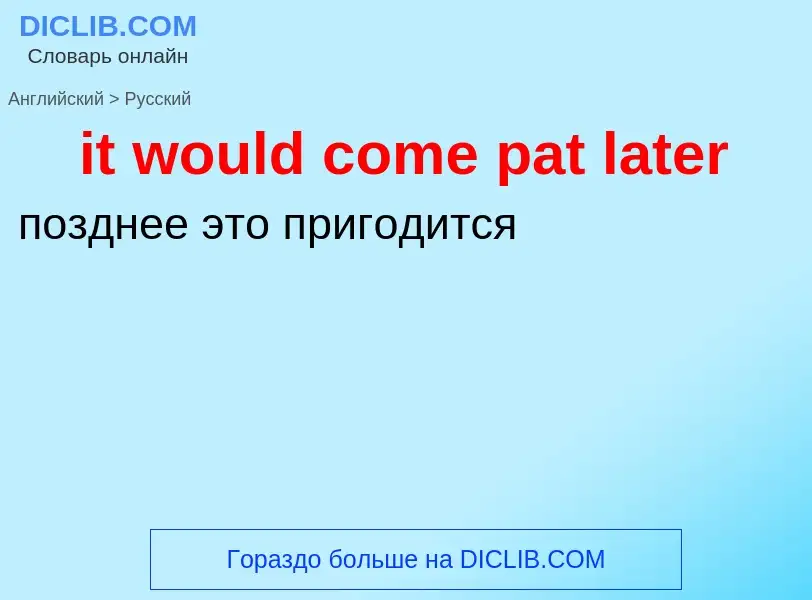 Vertaling van &#39it would come pat later&#39 naar Russisch