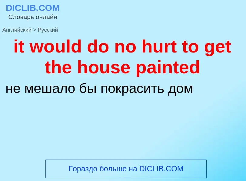 Vertaling van &#39it would do no hurt to get the house painted&#39 naar Russisch