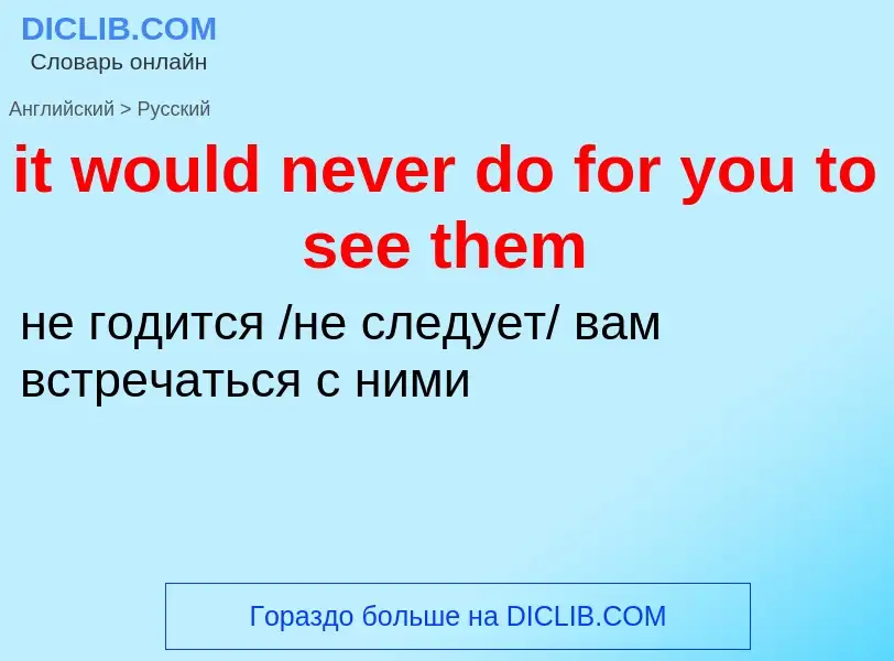 Vertaling van &#39it would never do for you to see them&#39 naar Russisch