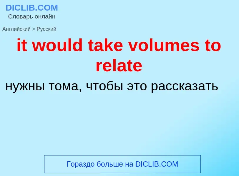 Vertaling van &#39it would take volumes to relate&#39 naar Russisch