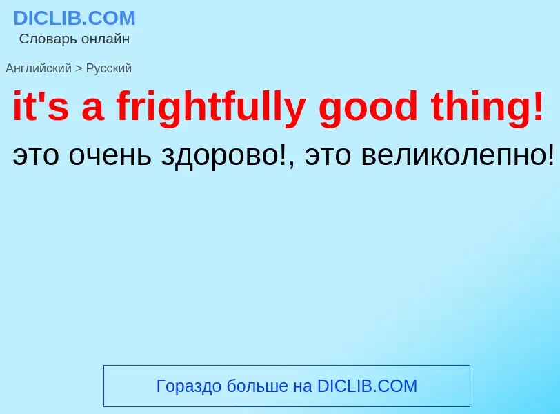 Vertaling van &#39it's a frightfully good thing!&#39 naar Russisch