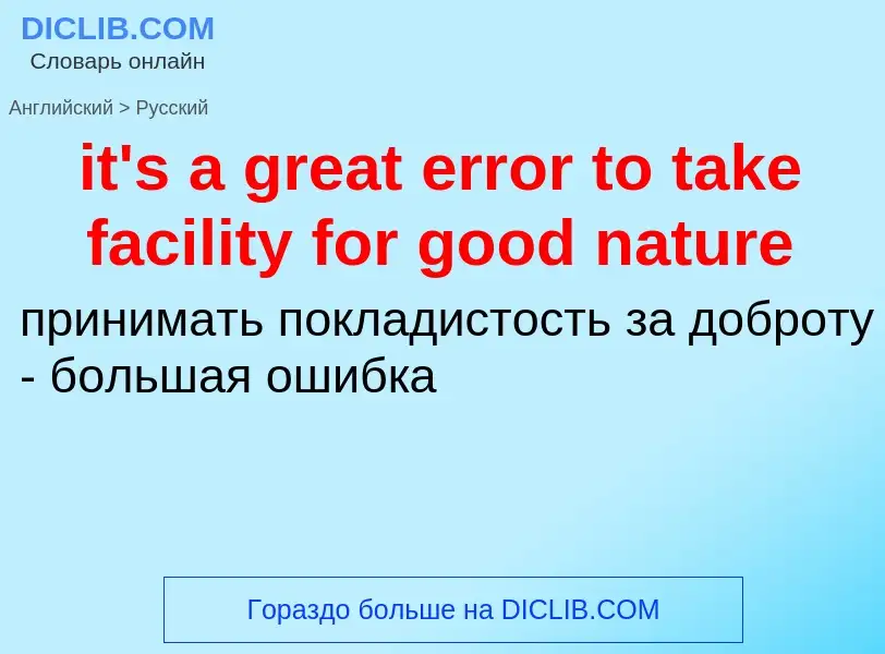 Как переводится it's a great error to take facility for good nature на Русский язык