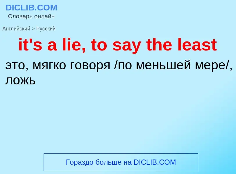 Vertaling van &#39it's a lie, to say the least&#39 naar Russisch