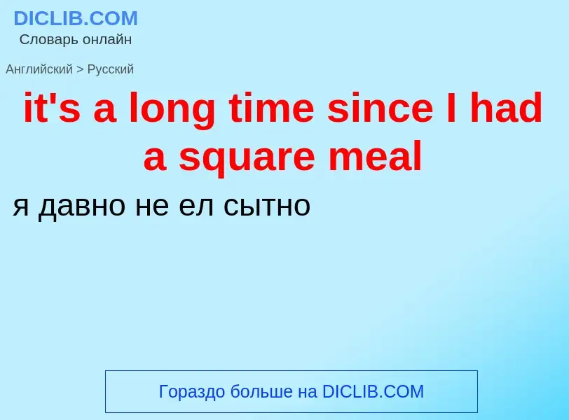 Vertaling van &#39it's a long time since I had a square meal&#39 naar Russisch