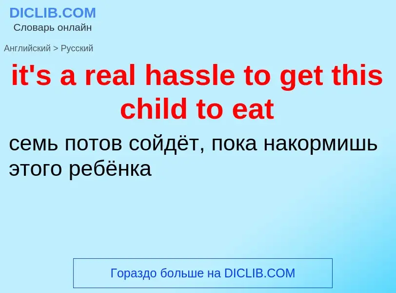 Vertaling van &#39it's a real hassle to get this child to eat&#39 naar Russisch