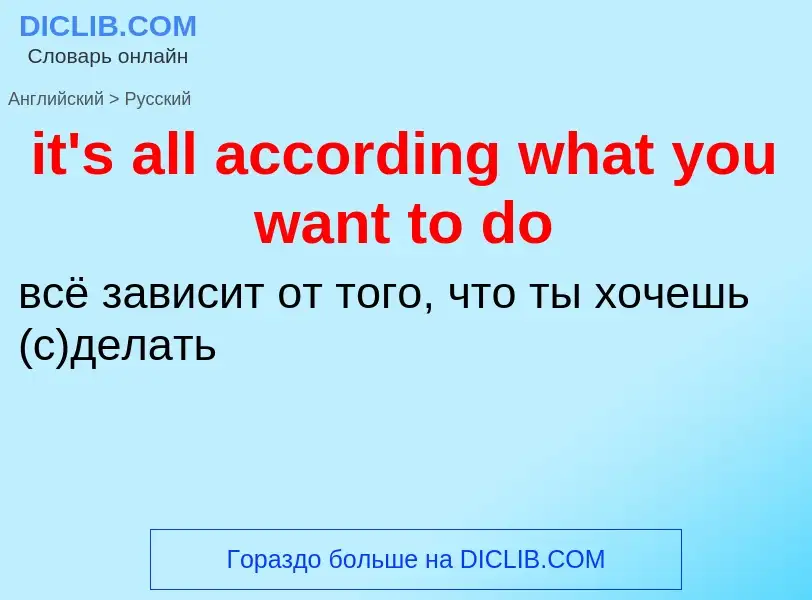 Vertaling van &#39it's all according what you want to do&#39 naar Russisch