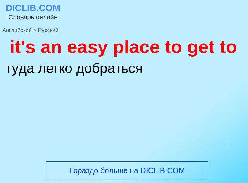 Vertaling van &#39it's an easy place to get to&#39 naar Russisch