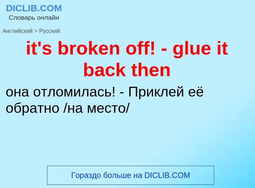 Vertaling van &#39it's broken off! - glue it back then&#39 naar Russisch