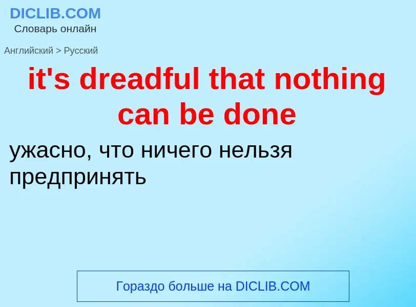 Vertaling van &#39it's dreadful that nothing can be done&#39 naar Russisch