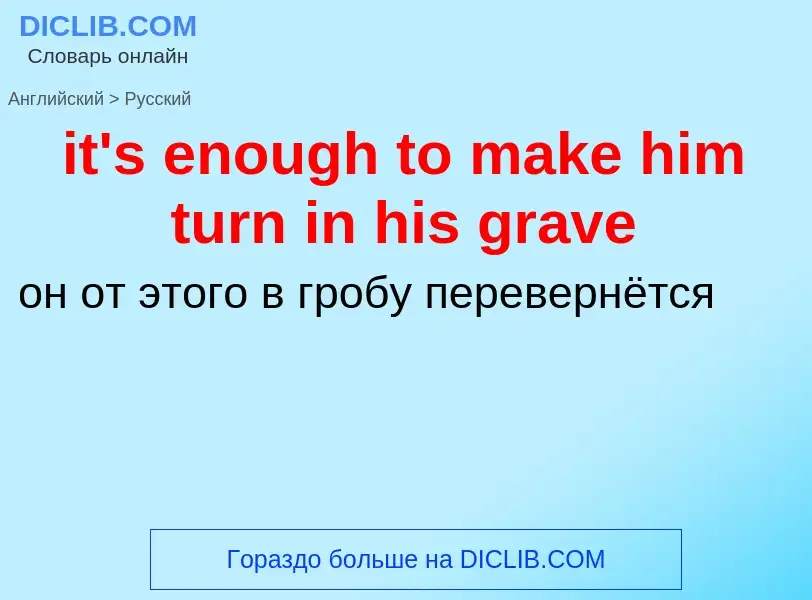 ¿Cómo se dice it's enough to make him turn in his grave en Ruso? Traducción de &#39it's enough to ma