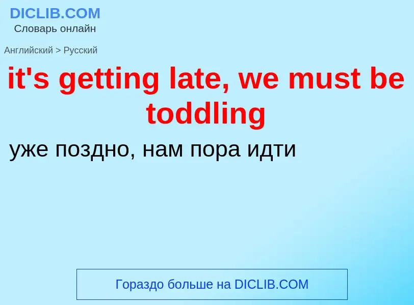 Traduzione di &#39it's getting late, we must be toddling&#39 in Russo