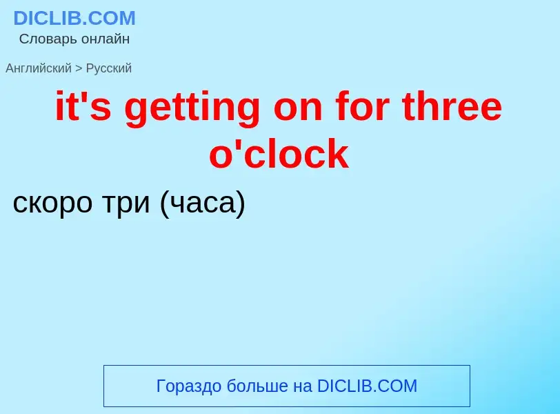 Μετάφραση του &#39it's getting on for three o'clock&#39 σε Ρωσικά