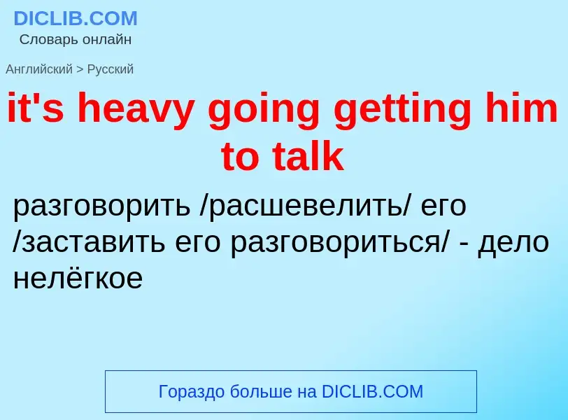 Traduzione di &#39it's heavy going getting him to talk&#39 in Russo