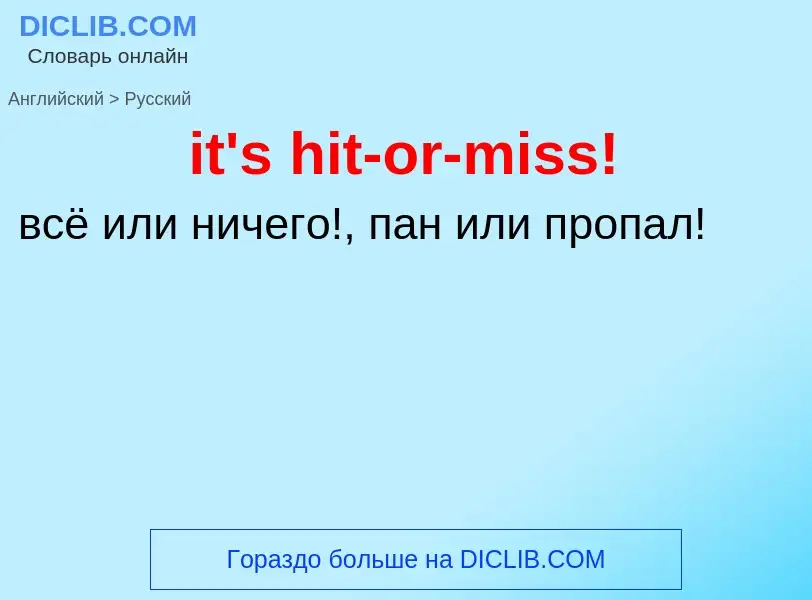 ¿Cómo se dice it's hit-or-miss! en Ruso? Traducción de &#39it's hit-or-miss!&#39 al Ruso