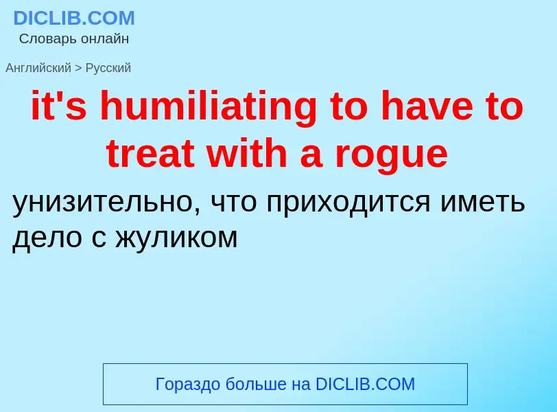 ¿Cómo se dice it's humiliating to have to treat with a rogue en Ruso? Traducción de &#39it's humilia