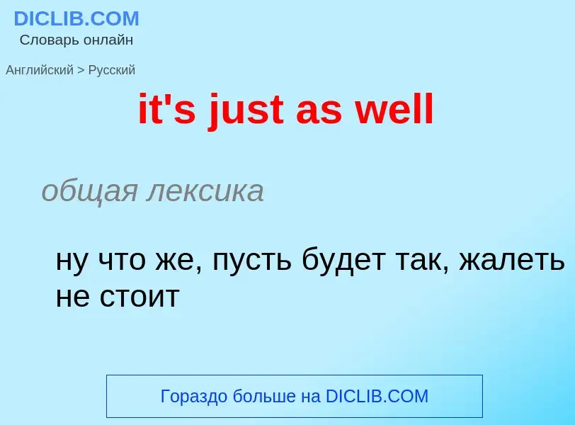 ¿Cómo se dice it's just as well en Ruso? Traducción de &#39it's just as well&#39 al Ruso