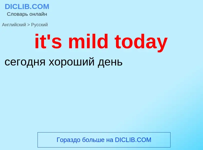 Traduzione di &#39it's mild today&#39 in Russo