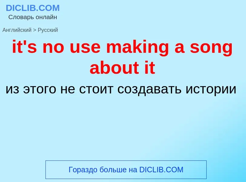 ¿Cómo se dice it's no use making a song about it en Ruso? Traducción de &#39it's no use making a son