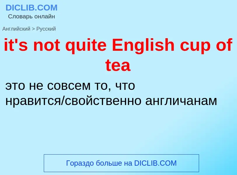 Vertaling van &#39it's not quite English cup of tea&#39 naar Russisch