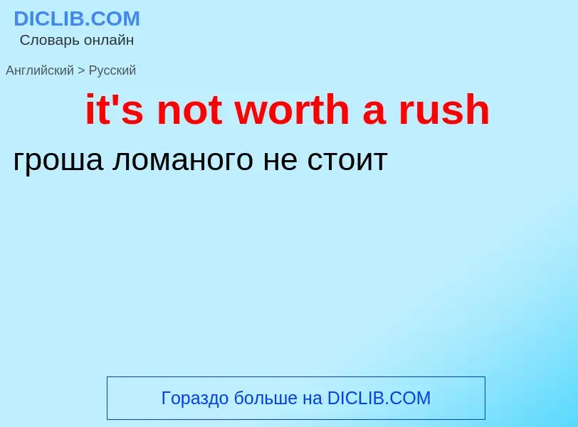 Vertaling van &#39it's not worth a rush&#39 naar Russisch