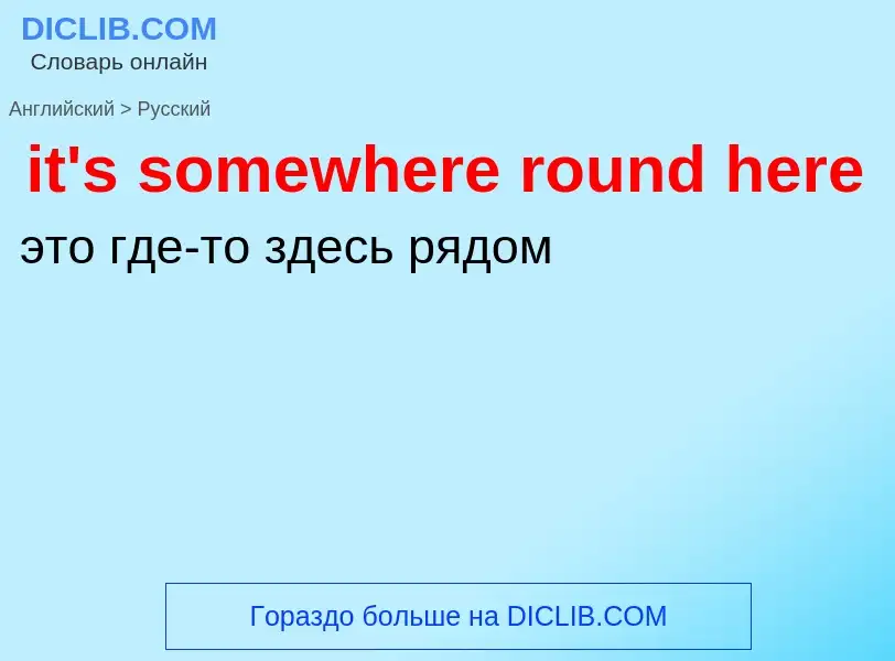 Vertaling van &#39it's somewhere round here&#39 naar Russisch