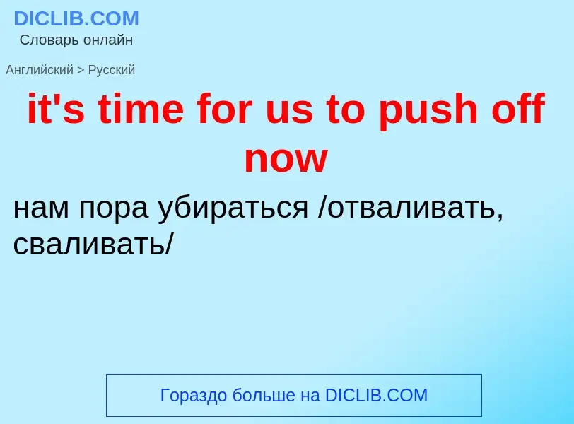 Как переводится it's time for us to push off now на Русский язык