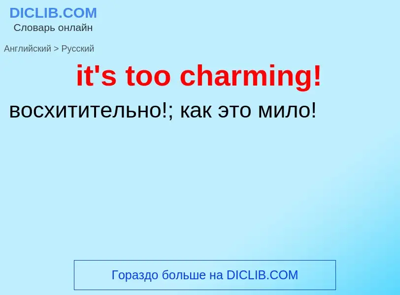 Как переводится it's too charming! на Русский язык