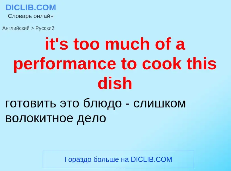 Как переводится it's too much of a performance to cook this dish на Русский язык