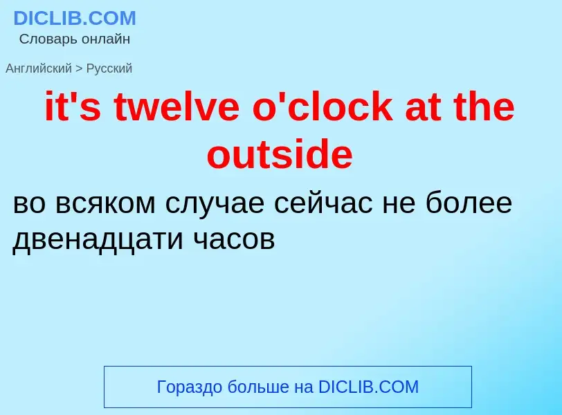 Vertaling van &#39it's twelve o'clock at the outside&#39 naar Russisch