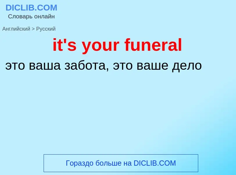 Vertaling van &#39it's your funeral&#39 naar Russisch