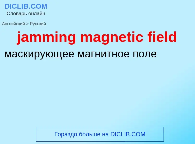 ¿Cómo se dice jamming magnetic field en Ruso? Traducción de &#39jamming magnetic field&#39 al Ruso