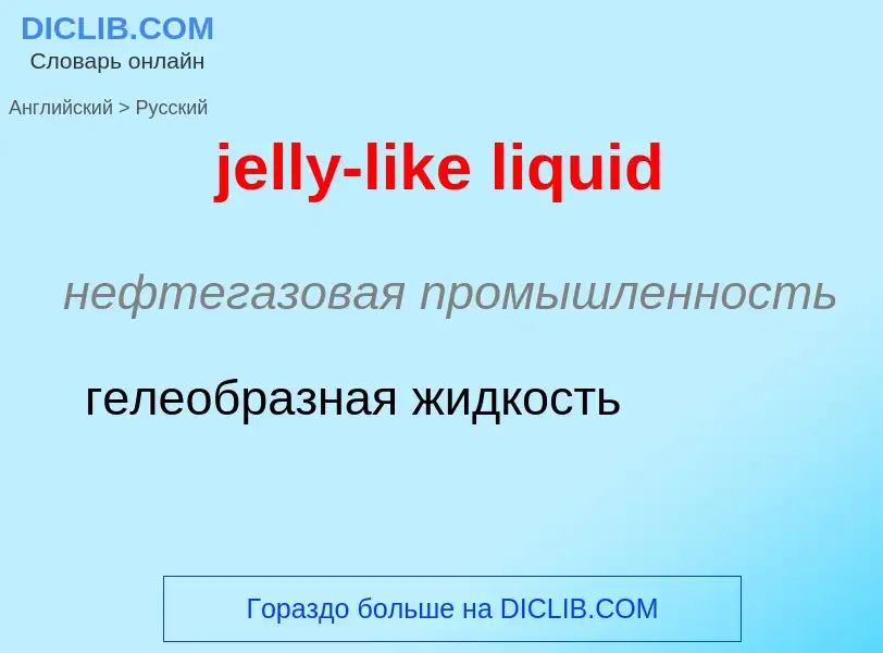 ¿Cómo se dice jelly-like liquid en Ruso? Traducción de &#39jelly-like liquid&#39 al Ruso