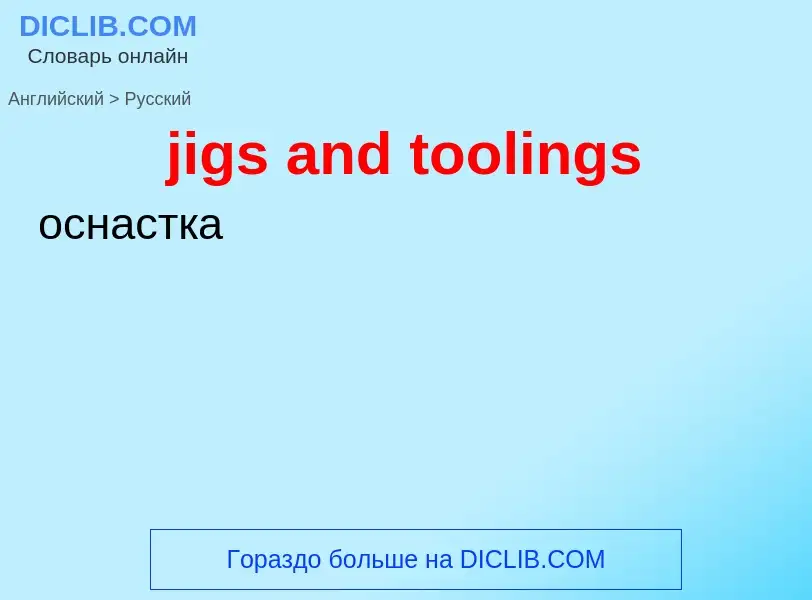 ¿Cómo se dice jigs and toolings en Ruso? Traducción de &#39jigs and toolings&#39 al Ruso