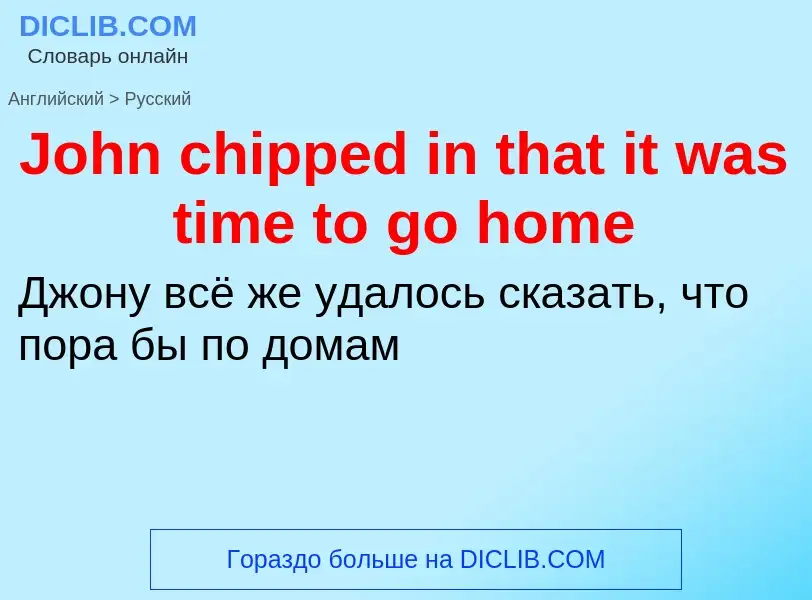 Как переводится John chipped in that it was time to go home на Русский язык