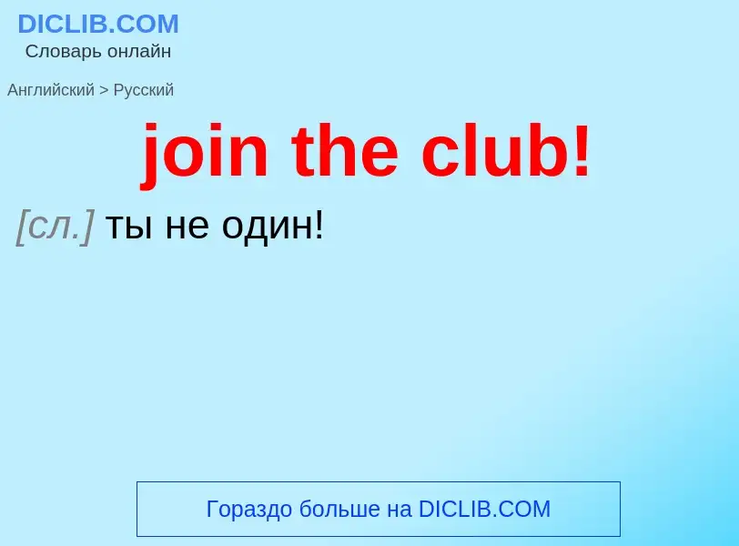 ¿Cómo se dice join the club! en Ruso? Traducción de &#39join the club!&#39 al Ruso